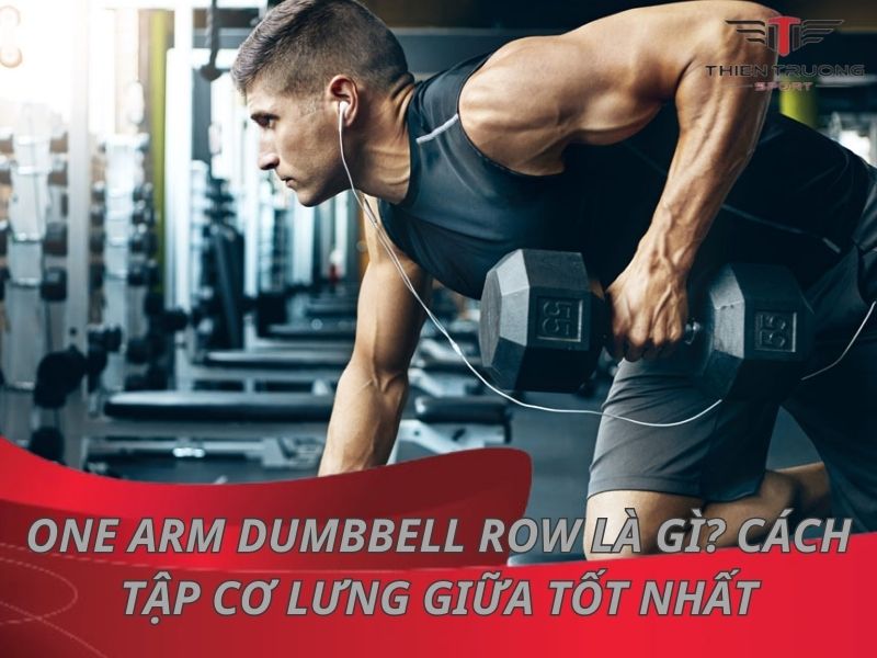 Bài tập One Arm Dumbbell Row