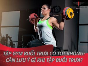 Tập gym buổi trưa có tốt không