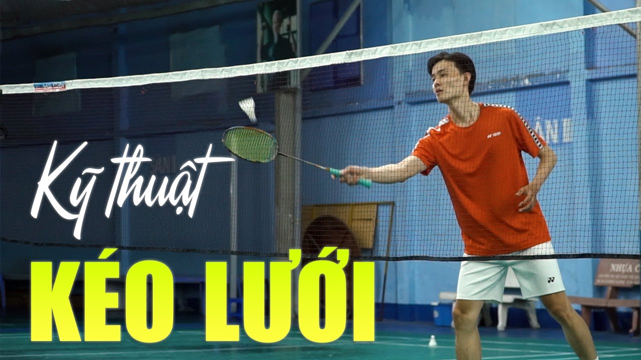 Kỹ thuật cầu lông cơ bản: Kéo lưới